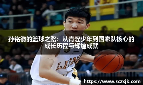 孙铭徽的篮球之路：从青涩少年到国家队核心的成长历程与辉煌成就